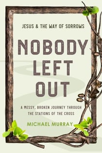 Nobody Left Out: Jesus & the Way of Sorrows - Nobody Left Out