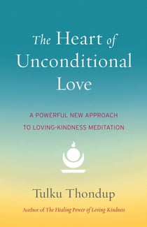 The Heart of Unconditional Love - A Powerful New Approach to Loving-Kindness Meditation