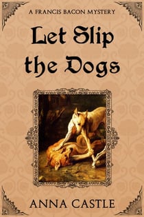 Let Slip the Dogs - A Francis Bacon Mystery, #5