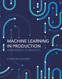 Machine Learning in Production - From Models to Products