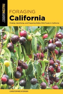 Foraging California - Finding, Identifying, And Preparing Edible Wild Foods In California