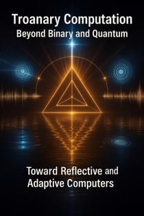 Troanary Computation - Beyond Binary and Quantum - Toward Reflective and Adaptive Computers - 1, #2