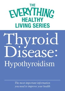 Thyroid Disease: Hypothyroidism - The most important information you need to improve your health