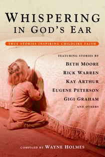 Whispering in God's Ear - True Stories Inspiring Childlike Faith