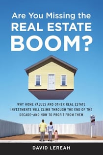 Are You Missing the Real Estate Boom? - The Boom Will Not Bust and Why Property Values Will Continue to Climb Through the End of the Decade - And How to Profit From Them