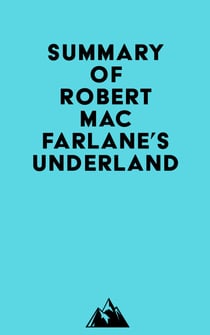 Summary of Robert Macfarlane's Underland