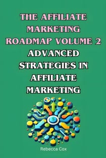 The Affiliate Marketing Roadmap Volume 2: Advanced Strategies in Affiliate Marketing - The Affiliate Marketing Roadmap, #2
