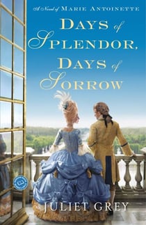 Days of Splendor, Days of Sorrow - A Novel of Marie Antoinette