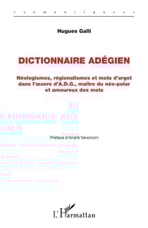 Dictionnaire Adégien - Néologismes, régionalismes et mots d'argot dans l'oeuvre d'A.D.G., maître du néo-polar et amoureux des mots