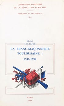 La franc-maçonnerie toulousaine : sous l'Ancien Régime et la Révolution. 1741-1799