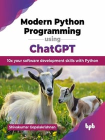 Modern Python Programming using ChatGPT: 10x your software development skills with Python