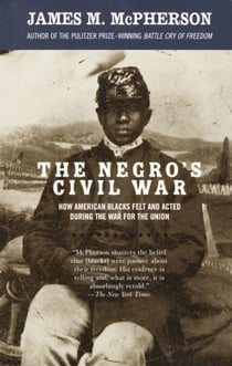 The Negro's Civil War - How American Blacks Felt and Acted During the War for the Union