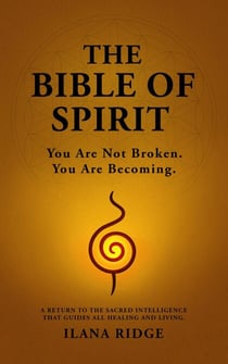 The Bible of Spirit: You Are Not Broken. You Are Becoming. A Return to the Sacred Intelligence That Guides All Healing and Living.