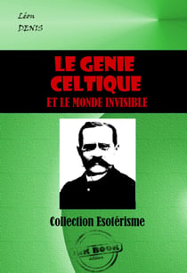 Le génie celtique et le monde invisible [édition intégrale revue et mise à jour] - édition intégrale