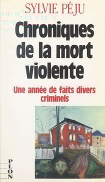 Chroniques de la mort violente - Une année de faits divers criminels