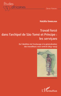 Travail forcé dans l'archipel de São Tomé  et Príncipe : <em>les serviçaes</em> - De l'abolition de l'esclavage à la généralisation des travailleurs sous contrat (1853-1903)