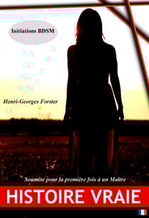 Initiations BDSM : soumise pour la première fois à un Maître [Histoire vraie et non censurée] - soumise pour la première fois à un Maître [Histoire vraie et non censurée]