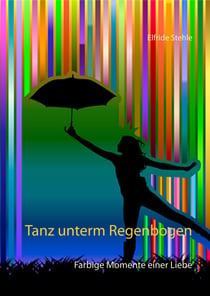 Tanz unterm Regenbogen - Farbige Momente einer Liebe
