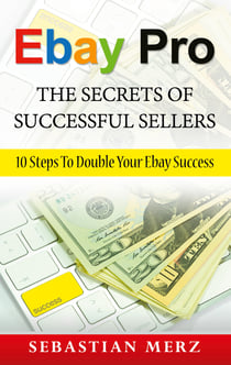 Ebay Pro - The Secrets of Successful Sellers - 10 Steps To Double Your Ebay Success