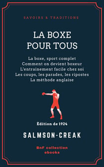 La Boxe pour tous - La boxe, sport complet - Comment on devient boxeur - L'entrainement facile chez soi - Les coups, les parades, les ripostes - La méthode anglaise