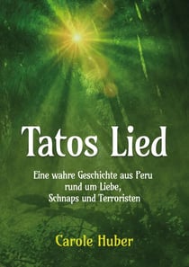 Tatos Lied - Eine wahre Geschichte aus Peru rund um Liebe, Schnaps und Terroristen