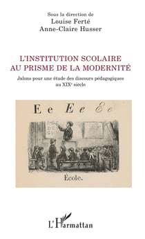L'institution scolaire au prisme de la modernité - Jalons pour une étude des discours pédagogiques au XIXe siècle