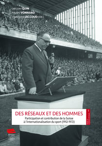 Des réseaux et des hommes - Participation et contribution de la Suisse à l’internationalisation du sport (1912-1972)
