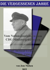 Die vergessenen Jahre - Vom Nationalsozialisten zum CDU Ministerpräsidenten Dr Helmut Lemke 1907 bis 1990