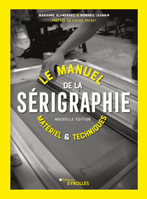 Le manuel de la sérigraphie - Matériel et techniques