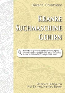 Kranke Suchmaschine Gehirn - Neurotisch-psychotische Entwicklungen: Wenn die Seele googelt und das Gedächtnis plötzlich wahnhafte Suchergebnisse liefert