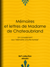 Mémoires et lettres de Madame de Chateaubriand - Un complément aux "Mémoires d'outre-tombe"