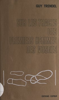 Sur les traces des premiers hommes des Vosges - Le livre des civilisations du passé