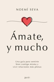 Ámate, y mucho - Una guía para sentirte bien contigo misma y vivir relaciones más plenas