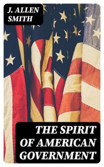 The Spirit of American Government - A Study Of The Constitution: Its Origin, Influence And / Relation To Democracy