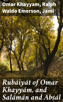 Rubáiyát of Omar Khayyám, and Salámán and Absál - Together with a Life of Edward Fitzgerald and an Essay on Persian Poetry by Ralph Waldo Emerson