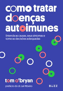 Como tratar doenças autoimunes - Entenda as causas, seus sintomas e tome as decisões adequadas