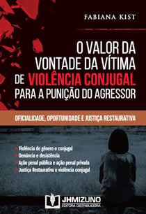 O Valor da Vontade da Vítima de Violência Conjugal para a Punição do Agressor - Oficialidade, oportunidade e justiça restaurativa