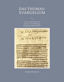 Das Thomas-Evangelium - Leben aus dem Einen und Ganzen - eine Einführung: Entstehung, Inhalt und Text