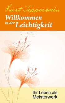Willkommen in der Leichtigkeit - Ihr Leben als Meisterwerk