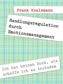 Handlungsregulation durch Emotionsmanagement - Ich hab keinen Bock, wie schaffe ich es trotzdem