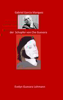 Gabriel Garcia Marquez, der Schöpfer von Che Guevara - Die Lüge Che Guevara