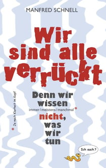 Wir sind alle verrückt - Denn wir wissen immer/meistens/manchmal nicht, was wir tun