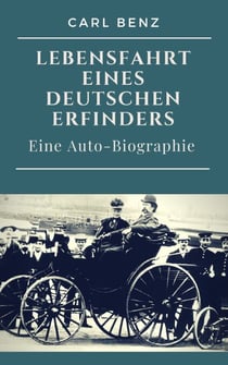 Carl Benz  -  Lebensfahrt eines deutschen Erfinders - Eine Auto-Biographie