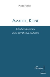 Amadou Koné - L'écriture ivoirienne entre narration et traditions
