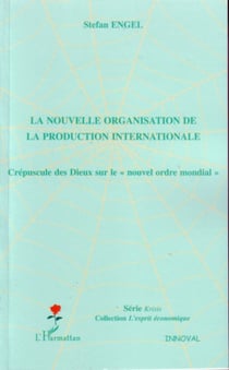La nouvelle organisation de la production internationale - Crépuscule des Dieux sur le "nouvel ordre mondial