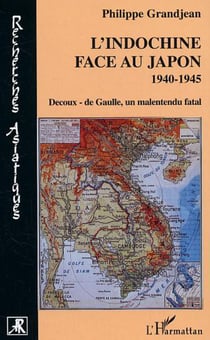L'Indochine face au Japon - 1940-1945 - Decoux- de Gaulle, un malentendu fatal