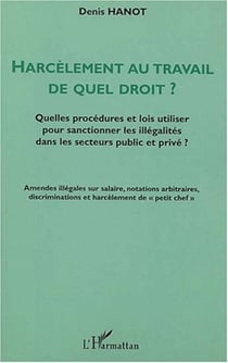 HARCÈLEMENT AU TRAVAIL DE QUEL DROIT ? - Quelles procédures et lois utiliser pour sanctionner les illégalités dans les secteurs public et privé ?