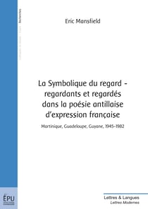 La Symbolique du regard - regardants et regardés dans la poésie antillaise d'expression française - Martinique, Guadeloupe, Guyane, 1945-1982