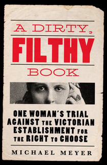 A Dirty, Filthy Book - Sex, Scandal, and One Woman’s Fight in the Victorian Trial of the Century
