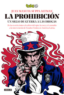 La prohibición - Un siglo de guerra a las drogas. De las restricciones al cultivo del opio, la coca y el cannabis a la intervención de Estados Unidos en América Latina